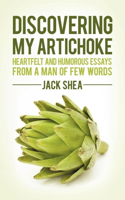Discovering My Artichoke: Heartfelt and Humorous Essays from a Man of Few Words