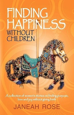 Finding Happiness Without Children A Personal Journey of Trials, Tribulations, and Hope