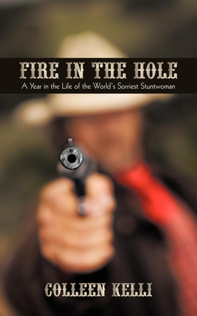 Fire in the Hole: A Year in the Life of the Worlds Sorriest Stuntwoman