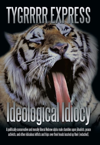 Ideological Idiocy A Politically Conservative and Morally Liberal Hebrew Alpha Male Stumbles Upon Jihadists, Peace Activists, and Other Ridiculous Leftists and Trips Over Their Heads Located Up Their (Redacted).