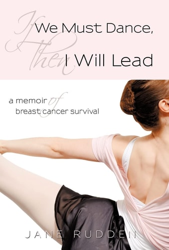 If We Must Dance, Then I Will Lead A Memoir of Breast Cancer Survival