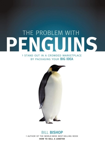 The Problem with Penguins: Stand Out in a             Crowded Marketplace by Packaging Your BIG Idea