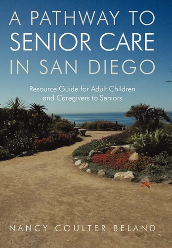 A Pathway to Senior Care in San Diego Resource Guide for Adult Children and Caregivers to Seniors