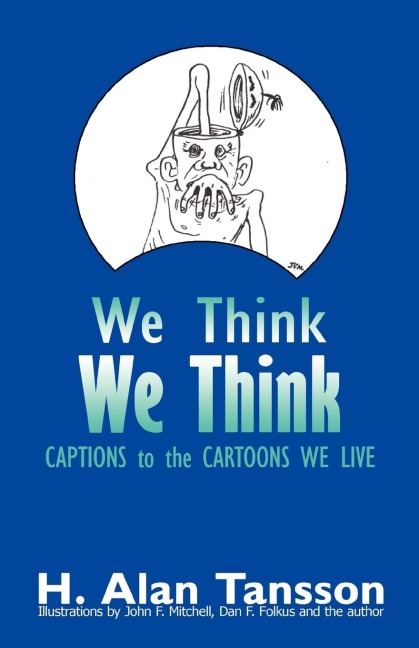 We Think: Captions to the Cartoons We Live, Volume One
