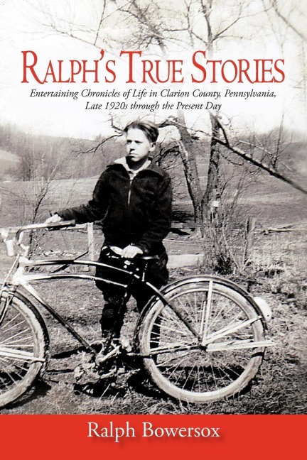 Ralphs True Stories: Entertaining Chronicles of Life in Clarion County, Pennsylvania, Late 1920s Through the Present Day