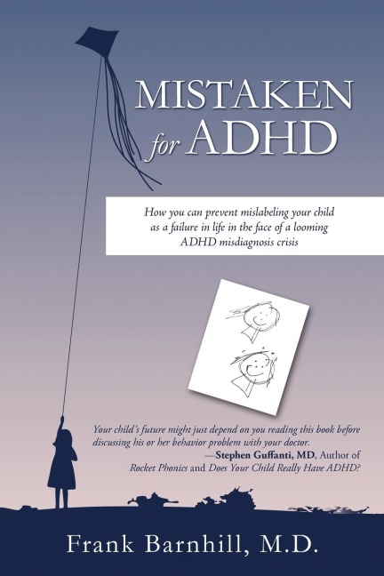Mistaken for ADHD: How you can prevent             mislabeling your child as a failure in life in the face of a             looming ADHD misdiagnosis crisis