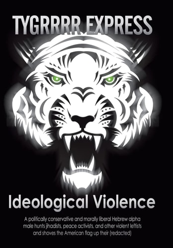 Ideological Violence A Politically Conservative and Morally Liberal Hebrew Alpha Male Hunts Jihadists, Peace Activists, and Other Violent Leftists and Shoves the American Flag Up Their (Redacted)