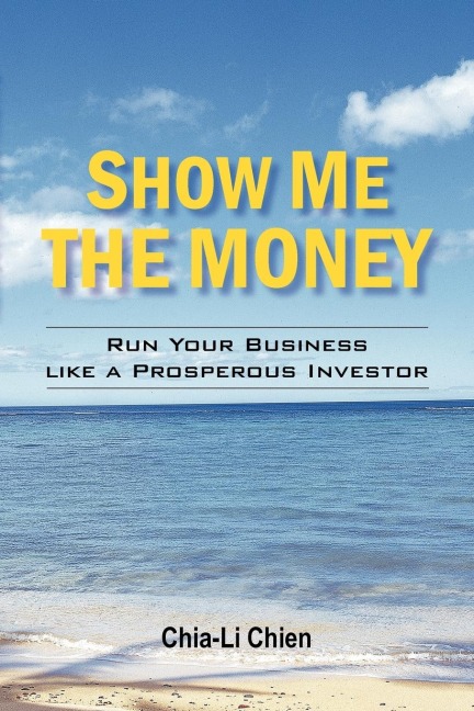 Show Me the Money: Run Your Business like             a Prosperous Investor