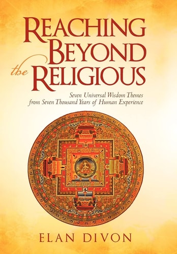 Reaching Beyond the Religious Seven Universal Wisdom Themes from Seven Thousand Years of Human Experience
