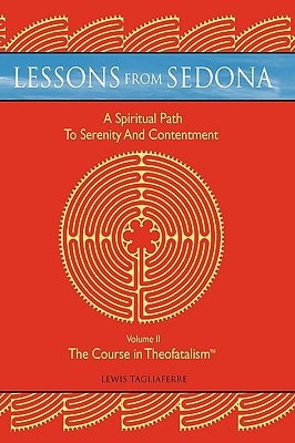 Lessons from Sedona: A Spiritual Pathway to Serenity and Contentment Volume II: the Course in Theofatalismtrade;