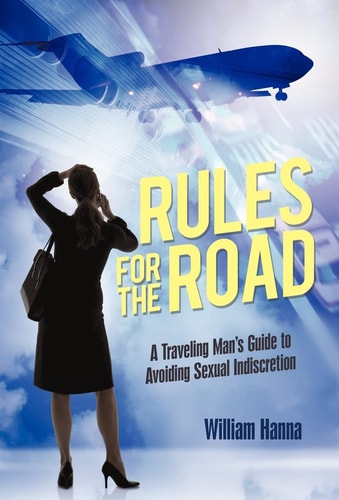 Rules for the Road A Traveling Man's Guide to Avoiding Sexual Indiscretion