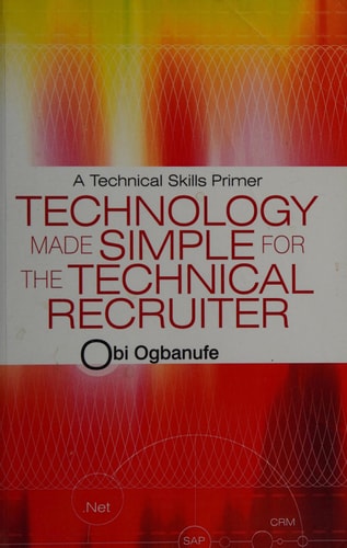 Technology Made Simple for the Technical Recruiter A Technical Skills Primer