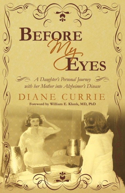 Before My Eyes: A Daughters Personal Journey with her Mother into Alzheimers Disease