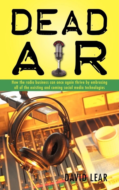Dead Air: How the Radio Business Can Once Again Thrive by Embracing All of the Existing and Coming Social Media Technologies