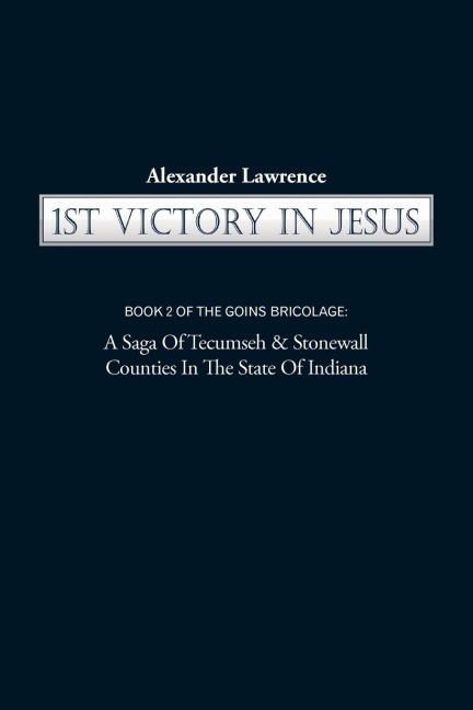 1st Victory in Jesus: Book 2 of the Goins Bricolage: A Saga of Tecumseh & Stonewall Counties in the State of Indiana