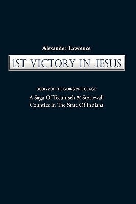 1st Victory in Jesus Book 2 of the Goins Bricolage: A Saga of Tecumseh & Stonewall Counties in the State of Indiana