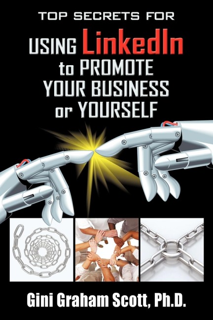 Top Secrets for Using LinkedIn to Promote Your Business or Yourself: A Complete Step-by-Step Guide to Discover the Power of LinkedIn