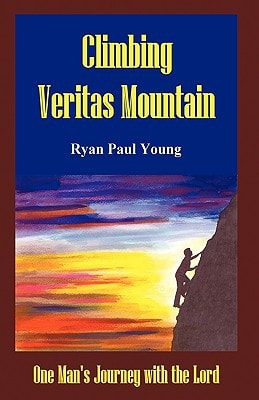 Climbing Veritas Mountain One Man's Journey with the Lord