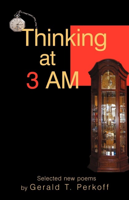 Thinking at 3 AM: Selected new poems by Gerald T. Perkoff