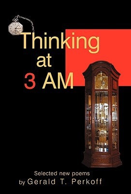 Thinking at 3 AM Selected New Poems by Gerald T. Perkoff
