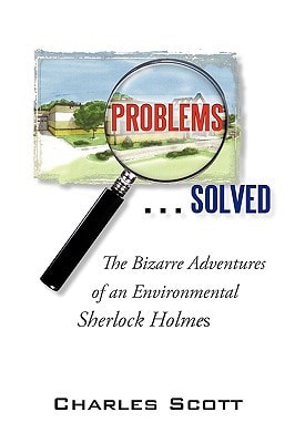 Problems... Solved The Bizarre Adventures of an Environmental Sherlock Holmes