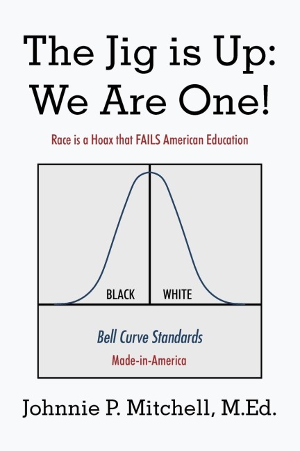 The Jig Is Up: We Are One!: Race Is a Hoax That Fails American Education