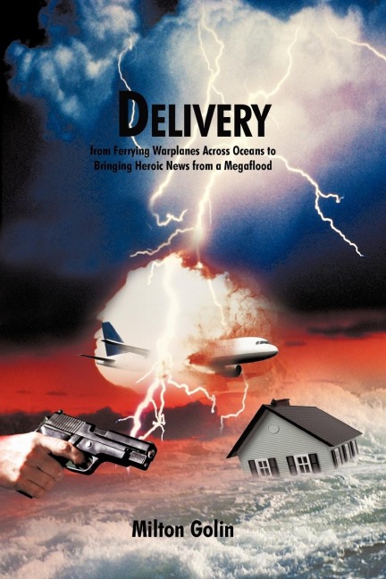 Delivery: From Ferrying Warplanes Across Oceans to Bringing Heroic News from a Megaflood