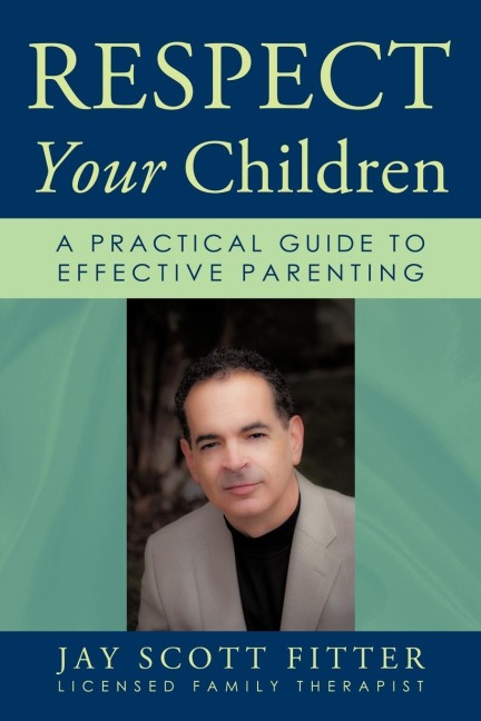 Respect Your Children: A Practical Guide             To Effective Parenting