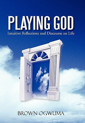 Playing God Intuitive Reflections and Discourse on Life