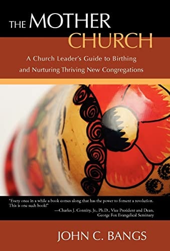 The Mother Church A Church Leader's Guide to Birthing and Nurturing Thriving New Congregations
