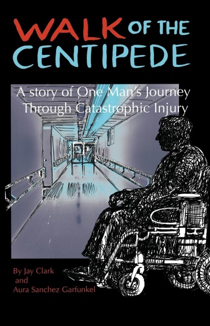 Walk of the Centipede: A Story of One Mans Journey Through Catastrophic Injury