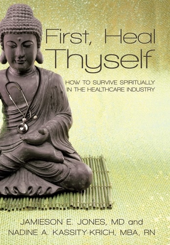 First, Heal Thyself How to Survive Spiritually in the Healthcare Industry