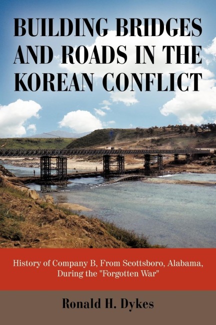 Building Bridges and Roads in the Korean Conflict: History of Company B, from Scottsboro, Alabama, During the Forgotten War