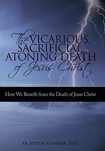 The Vicarious, Sacrificial, Atoning Death of Jesus Christ How We Benefit from the Death of Jesus Christ