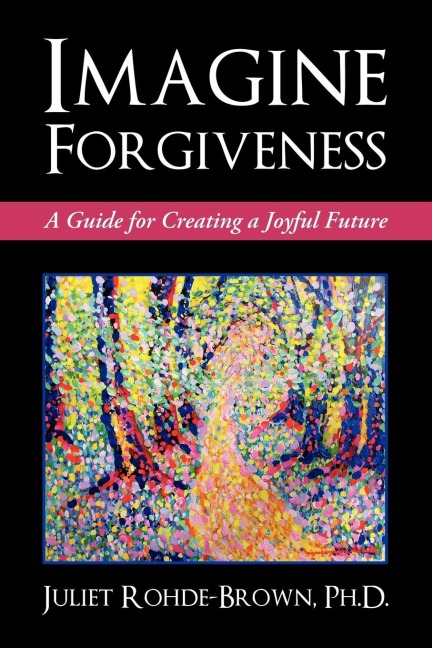 Imagine Forgiveness: A Guide for Creating             a Joyful Future