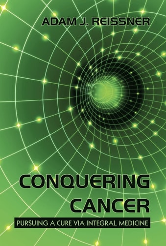 Conquering Cancer Pursuing a Cure Via Integral Medicine