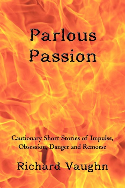 Parlous Passion: Cautionary Short Stories of Impulse, Obsession, Danger and Remorse
