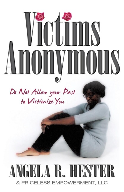 Victims Anonymous: Do Not Allow your Past to Victimize You