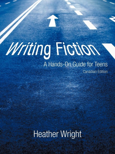Writing Fiction: A Hands-On Guide for Teens: Canadian Edition