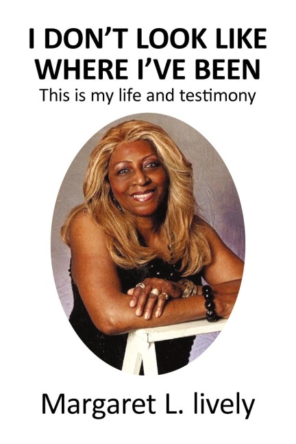 I Dont Look Like Where Ive Been: This Is My Life and Testimony