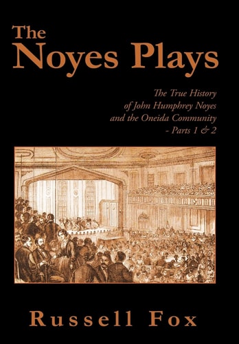 The Noyes Plays The True History of John Humphrey Noyes and the Oneida Community - Parts 1 And 2