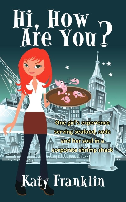 Hi, How Are You?: One Girls Experience Serving Seafood, Soda and Her Soul in a Corporate Shrimp Shack