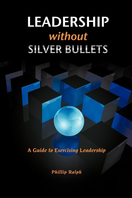 Leadership Without Silver Bullets: A Guide to Exercising Leadership