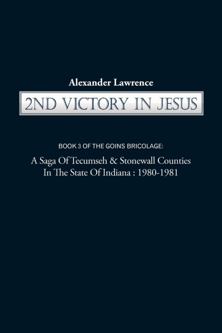 2nd Victory in Jesus: Book 3 of the Goins Bricolage: A Saga of Tecumseh & Stonewall Counties in the State of Indiana: 1980-1981