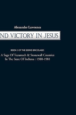 2nd Victory in Jesus Book 3 of the Goins Bricolage: A Saga of Tecumseh and Stonewall Counties in the State of Indiana: 1980-1981