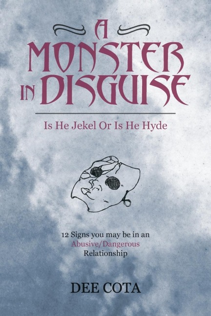 A Monster In Disguise/Is He Jekel Or Is He Hyde: 12 Signs you may be in an abusive/Dangerous/Relationship