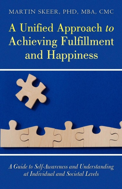 A Unified Approach to Achieving Fulfillment and Happiness: A Guide to Self-Awareness and Understanding at Individual and Societal Levels