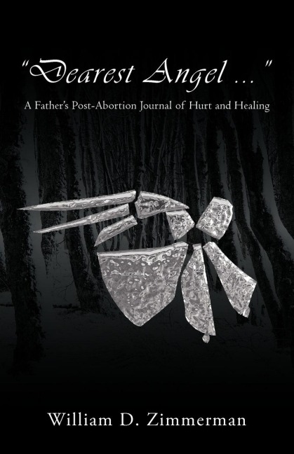 Dearest Angel ...: A Fathers Post-Abortion Journal of Hurt and Healing