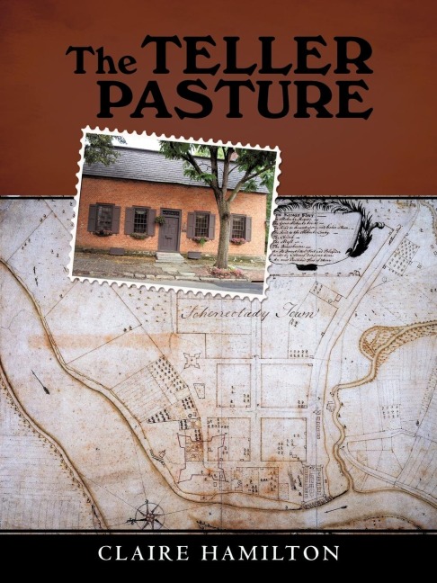 The Teller Pasture: An Investigation of a Place, People, and Events That Changed the Dutch Colonial Village of Schenectady
