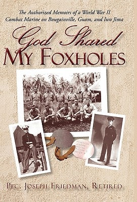 God Shared My Foxholes The Authorized Memoirs of a World War II Combat Marine on Bougainville, Guam, and Iwo Jima